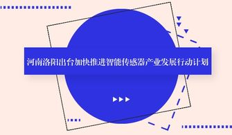河南洛陽發(fā)布智能傳感器產(chǎn)業(yè)發(fā)展新藍(lán)圖，強(qiáng)化人工智能基礎(chǔ)軟件支撐
